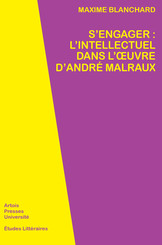 S’engager : l’intellectuel dans l’œuvre d’André Malraux