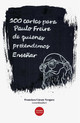 Paulo Freire pedagogo y pedagogía viva, para siempre. 100 años y 100 historias