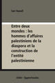 Entre deux mondes : les hommes d’affaires palestiniens de la diaspora et la construction de l’entité palestinienne
