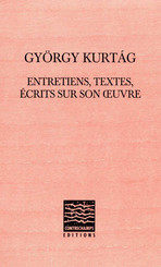 György Kurtág : entretiens, textes, écrits sur son œuvre