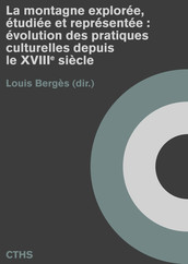 La montagne explorée, étudiée et représentée : évolution des pratiques culturelles depuis le xviiie siècle