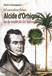 El naturalista francés Alcide Dessaline d’Orbigny en la visión de los bolivianos