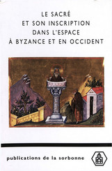 Le sacré et son inscription dans l’espace à Byzance et en Occident