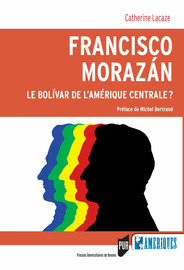 Francisco Morazan : Le bolivar de l’Amérique Centrale ?