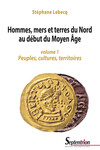Hommes, mers et terres du Nord au début du Moyen Âge. Volume 1